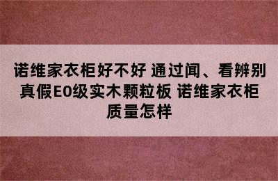 诺维家衣柜好不好 通过闻、看辨别真假E0级实木颗粒板 诺维家衣柜质量怎样